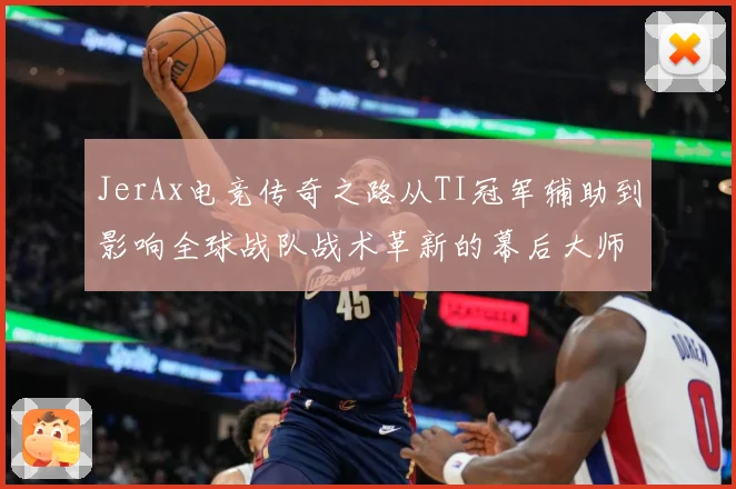 JerAx电竞传奇之路从TI冠军辅助到影响全球战队战术革新的幕后大师