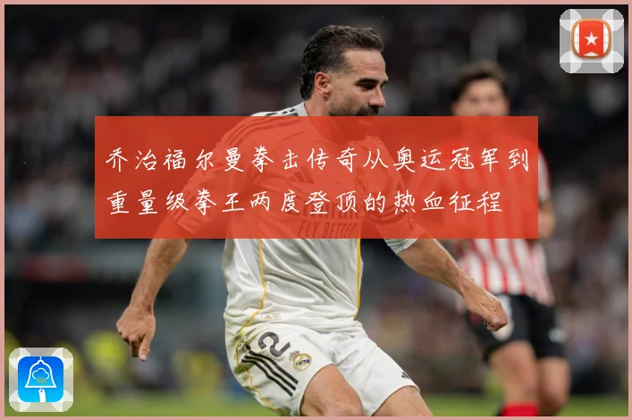 乔治福尔曼拳击传奇从奥运冠军到重量级拳王两度登顶的热血征程