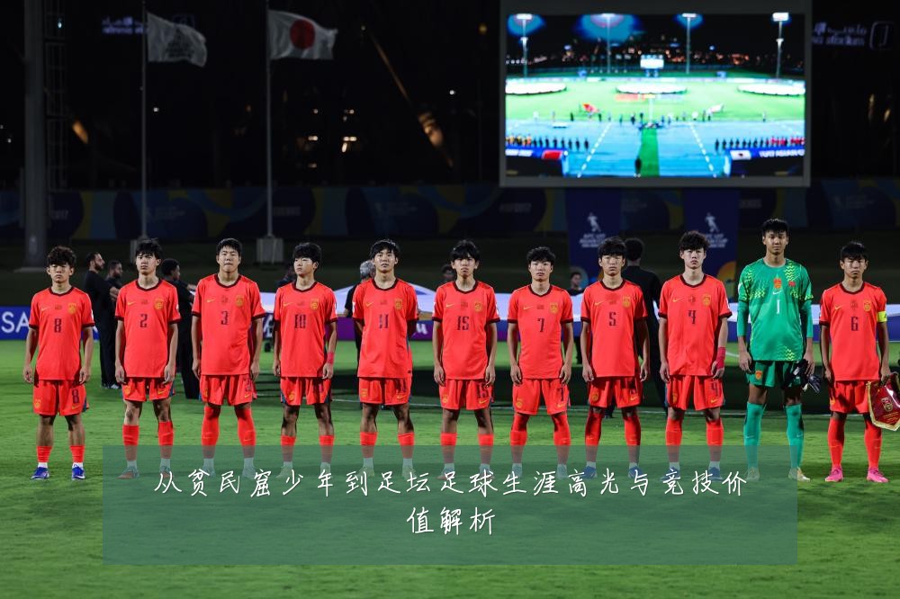 从贫民窟少年到足坛足球生涯高光与竞技价值解析